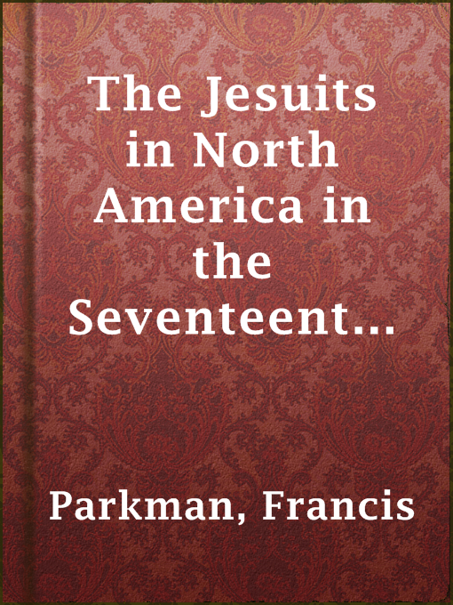 Title details for The Jesuits in North America in the Seventeenth Century by Francis Parkman - Available